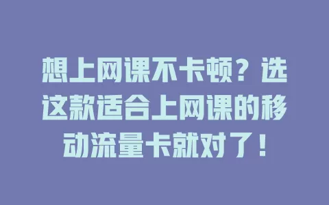 想上网课不卡顿？选这款适合上网课的移动流量卡就对了！