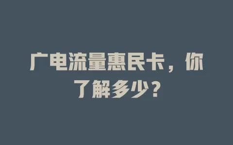 广电流量惠民卡，你了解多少？