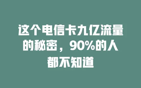 这个电信卡九亿流量的秘密，90%的人都不知道