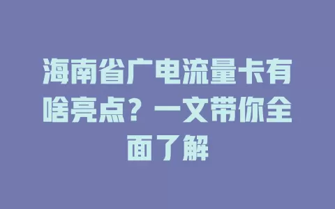海南省广电流量卡有啥亮点？一文带你全面了解