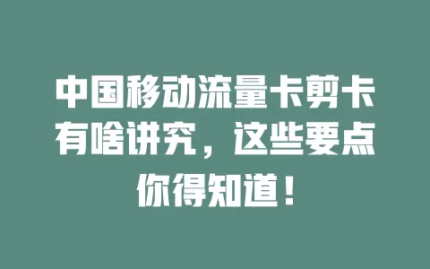 中国移动流量卡剪卡有啥讲究，这些要点你得知道！