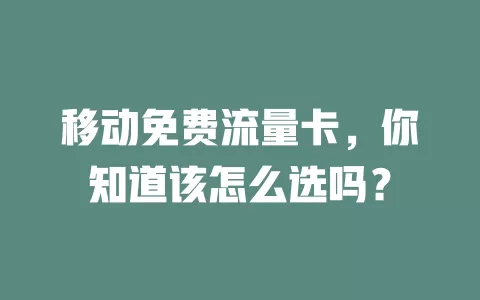 移动免费流量卡，你知道该怎么选吗？