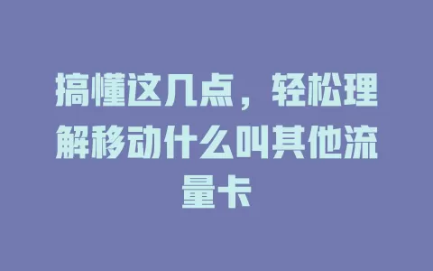 搞懂这几点，轻松理解移动什么叫其他流量卡