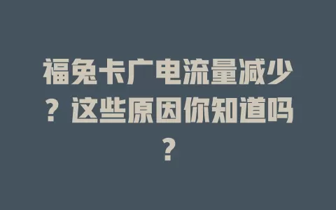 福兔卡广电流量减少？这些原因你知道吗？