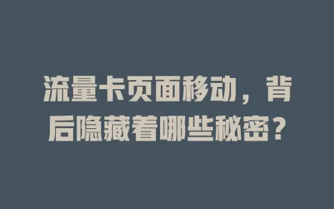 流量卡页面移动，背后隐藏着哪些秘密？