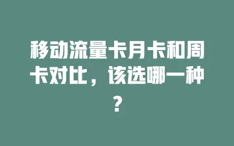 移动流量卡月卡和周卡对比，该选哪一种？