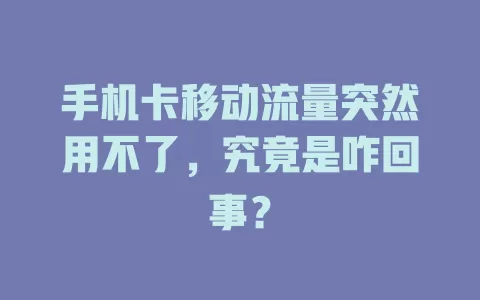 手机卡移动流量突然用不了，究竟是咋回事？