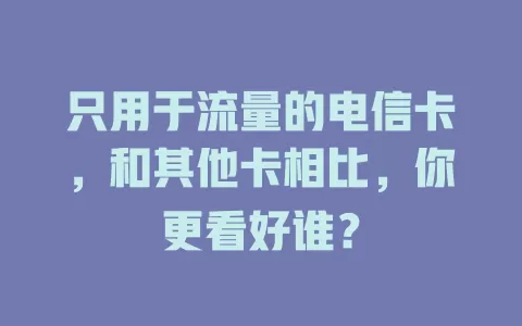 只用于流量的电信卡，和其他卡相比，你更看好谁？