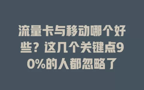 流量卡与移动哪个好些？这几个关键点90%的人都忽略了