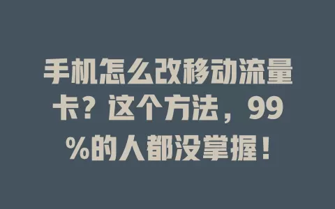 手机怎么改移动流量卡？这个方法，99%的人都没掌握！