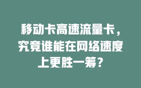 移动卡高速流量卡，究竟谁能在网络速度上更胜一筹？