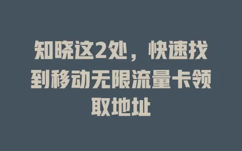 知晓这2处，快速找到移动无限流量卡领取地址