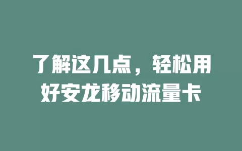 了解这几点，轻松用好安龙移动流量卡
