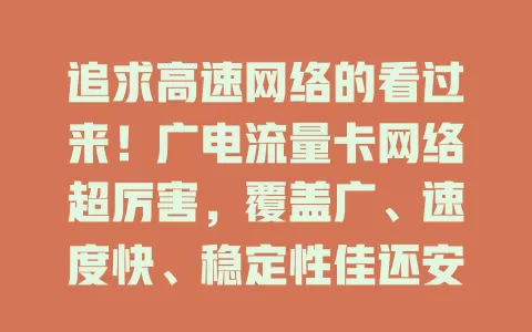 追求高速网络的看过来！广电流量卡网络超厉害，覆盖广、速度快、稳定性佳还安全，是网络选择有力竞争者