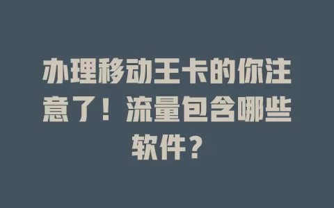 办理移动王卡的你注意了！流量包含哪些软件？