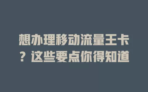 想办理移动流量王卡？这些要点你得知道