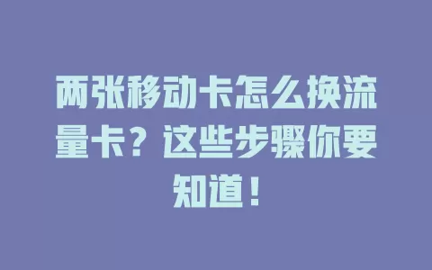 两张移动卡怎么换流量卡？这些步骤你要知道！