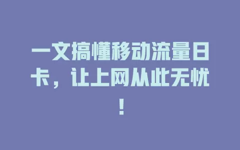 一文搞懂移动流量日卡，让上网从此无忧！