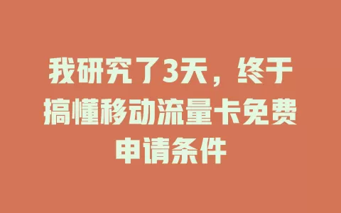 我研究了3天，终于搞懂移动流量卡免费申请条件