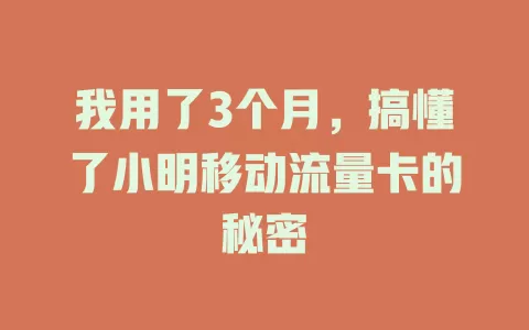 我用了3个月，搞懂了小明移动流量卡的秘密