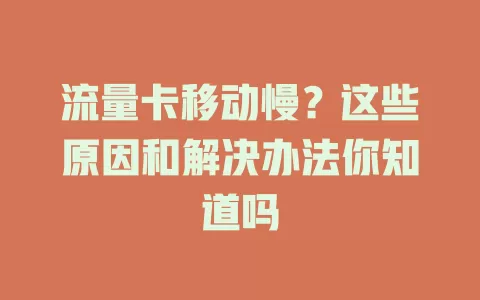 流量卡移动慢？这些原因和解决办法你知道吗