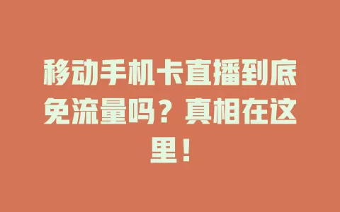 移动手机卡直播到底免流量吗？真相在这里！