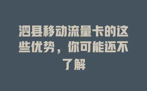 泗县移动流量卡的这些优势，你可能还不了解