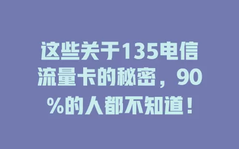 这些关于135电信流量卡的秘密，90%的人都不知道！