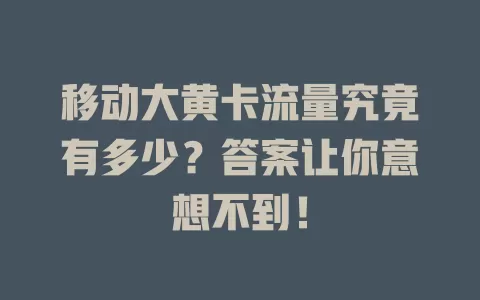 移动大黄卡流量究竟有多少？答案让你意想不到！