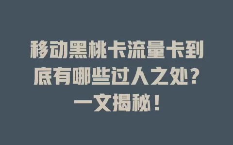 移动黑桃卡流量卡到底有哪些过人之处？一文揭秘！