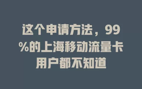 这个申请方法，99%的上海移动流量卡用户都不知道