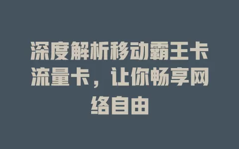 深度解析移动霸王卡流量卡，让你畅享网络自由