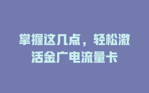 掌握这几点，轻松激活金广电流量卡