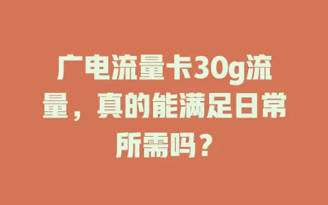 广电流量卡30g流量，真的能满足日常所需吗？