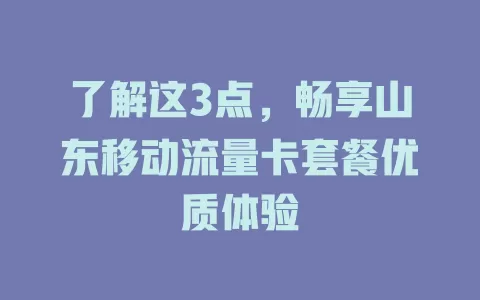 了解这3点，畅享山东移动流量卡套餐优质体验