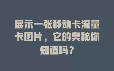 展示一张移动卡流量卡图片，它的奥秘你知道吗？