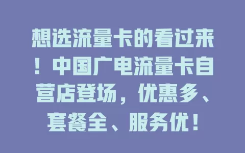 想选流量卡的看过来！中国广电流量卡自营店登场，优惠多、套餐全、服务优！