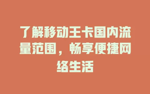 了解移动王卡国内流量范围，畅享便捷网络生活