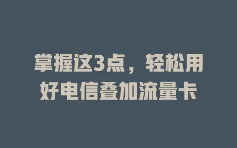 掌握这3点，轻松用好电信叠加流量卡