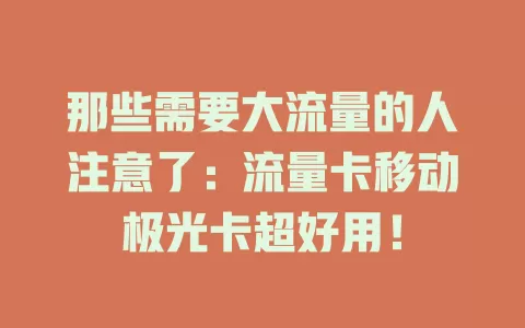 那些需要大流量的人注意了：流量卡移动极光卡超好用！