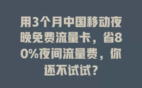 用3个月中国移动夜晚免费流量卡，省80%夜间流量费，你还不试试？