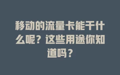 移动的流量卡能干什么呢？这些用途你知道吗？