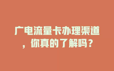 广电流量卡办理渠道，你真的了解吗？