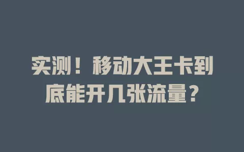 实测！移动大王卡到底能开几张流量？