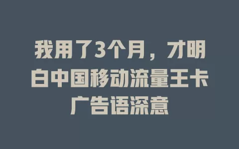 我用了3个月，才明白中国移动流量王卡广告语深意