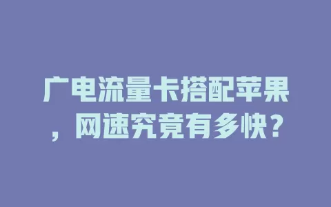 广电流量卡搭配苹果，网速究竟有多快？
