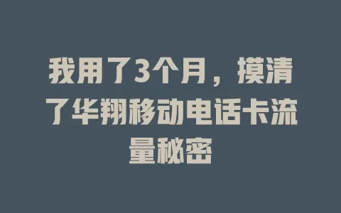 我用了3个月，摸清了华翔移动电话卡流量秘密