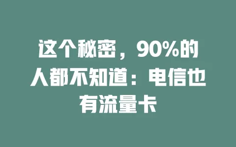 这个秘密，90%的人都不知道：电信也有流量卡