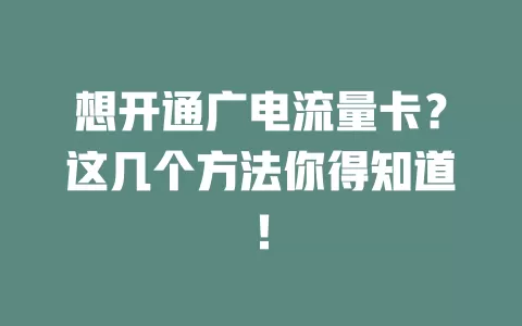 想开通广电流量卡？这几个方法你得知道！