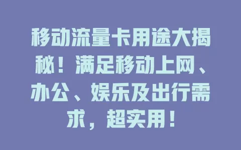 移动流量卡用途大揭秘！满足移动上网、办公、娱乐及出行需求，超实用！